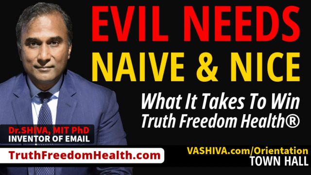 Dr.SHIVA® LIVE: Evil Needs Naive & Nice. What it Takes to Win Truth Freedom Health®